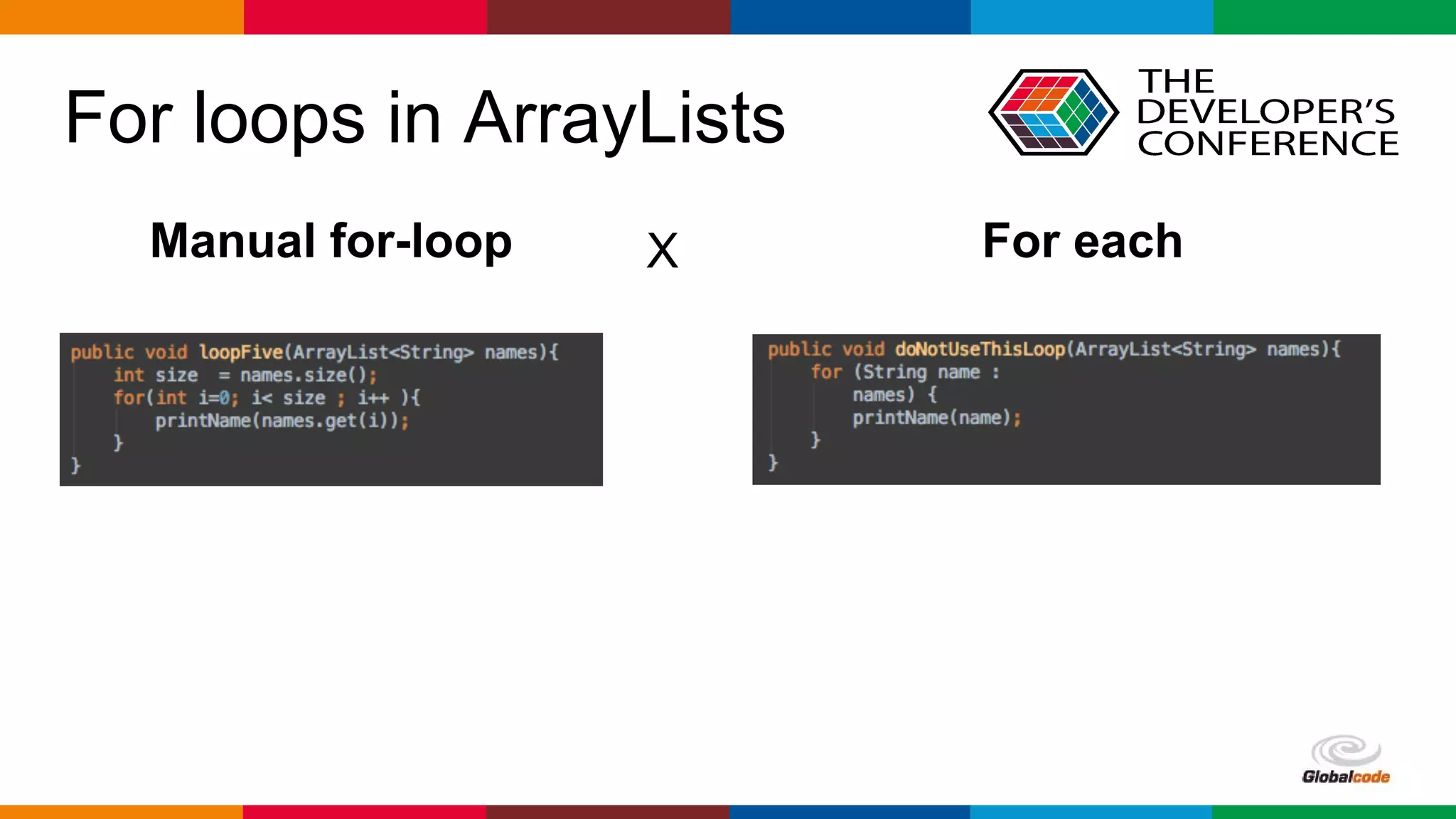 Globalcode – Open4education
For loops in ArrayLists
Manual for-loop X For each
 