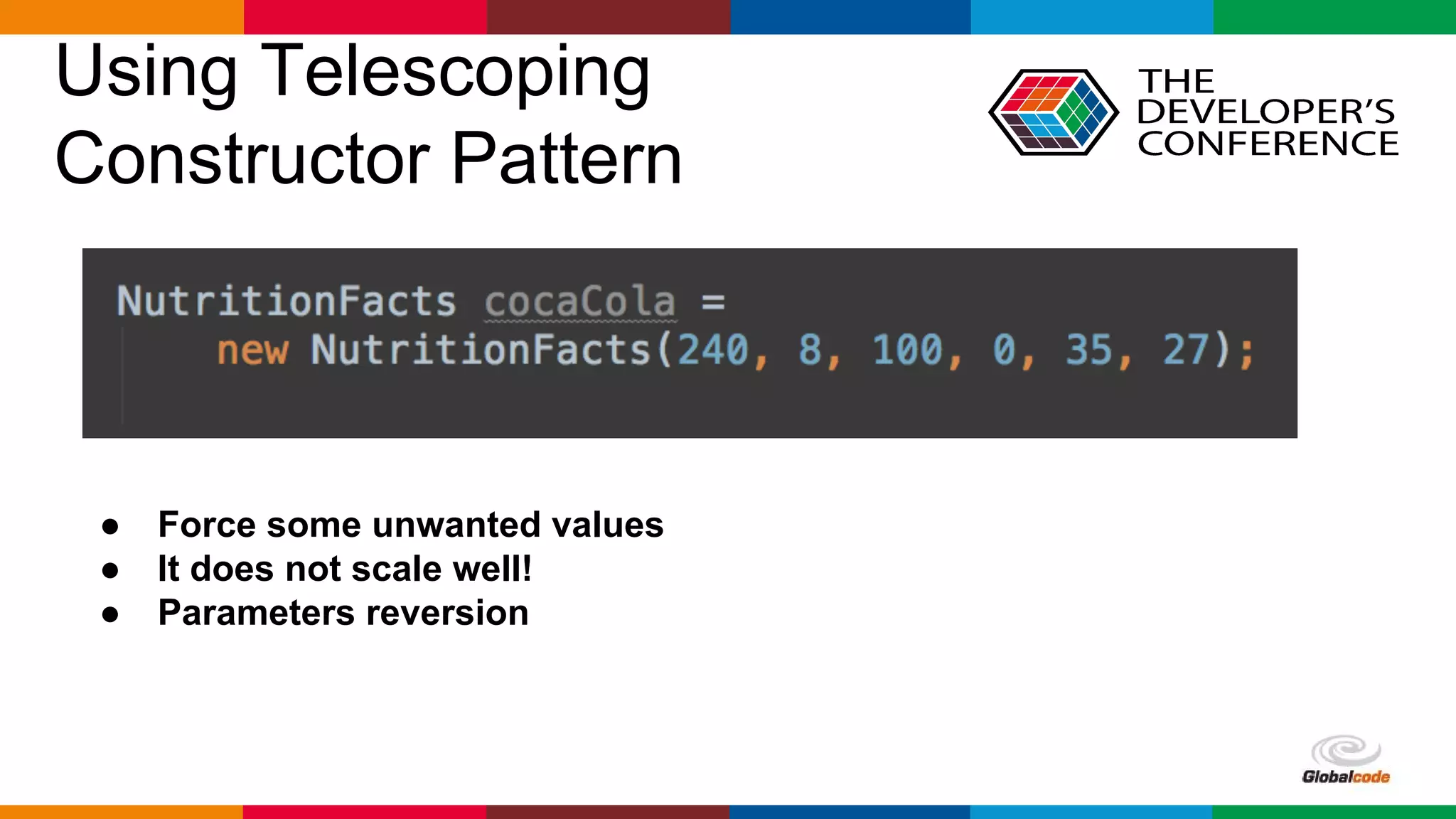 Globalcode – Open4education
Using Telescoping
Constructor Pattern
● Force some unwanted values
● It does not scale well!
● Parameters reversion
 