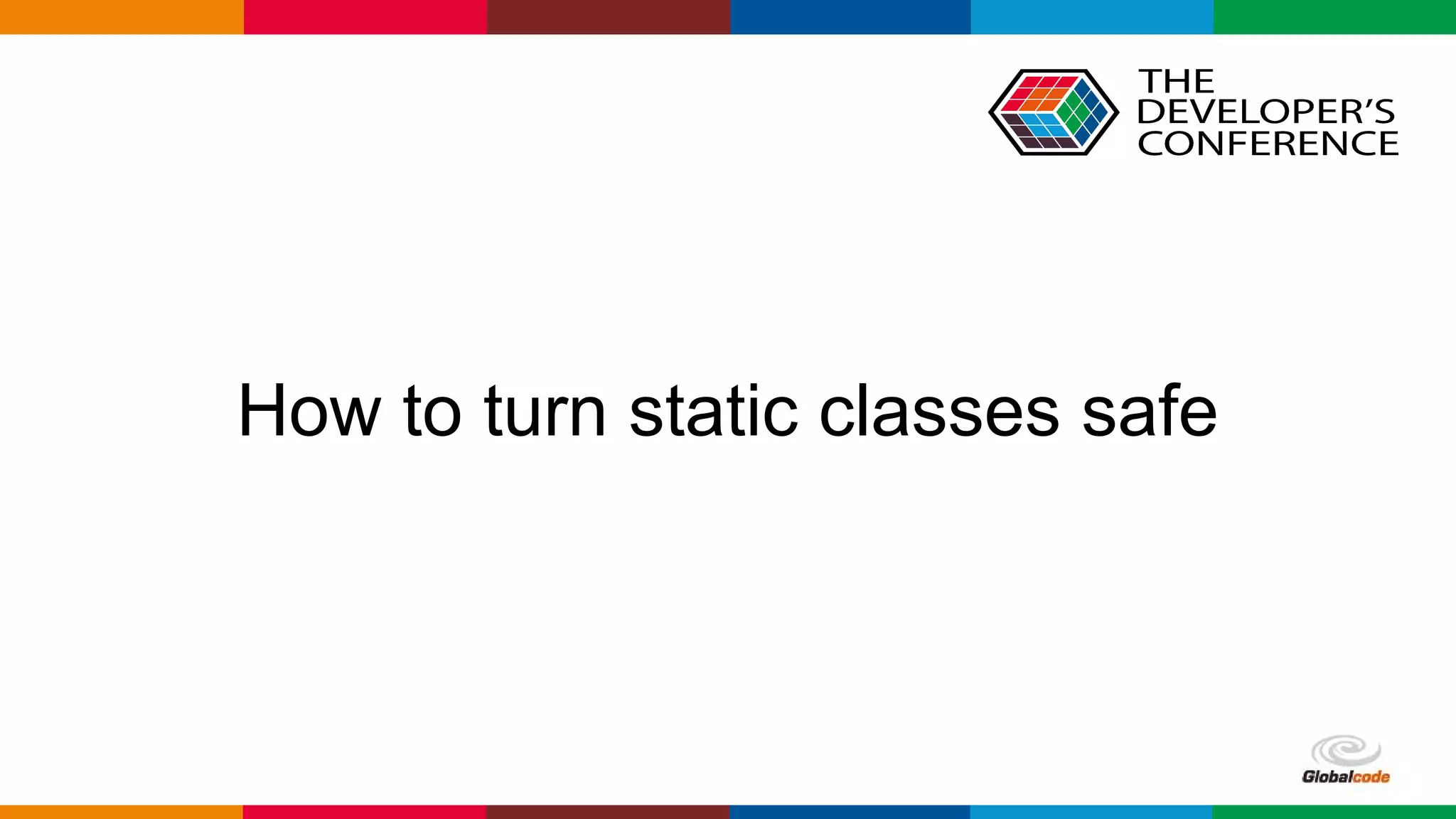 Globalcode – Open4education
How to turn static classes safe
 