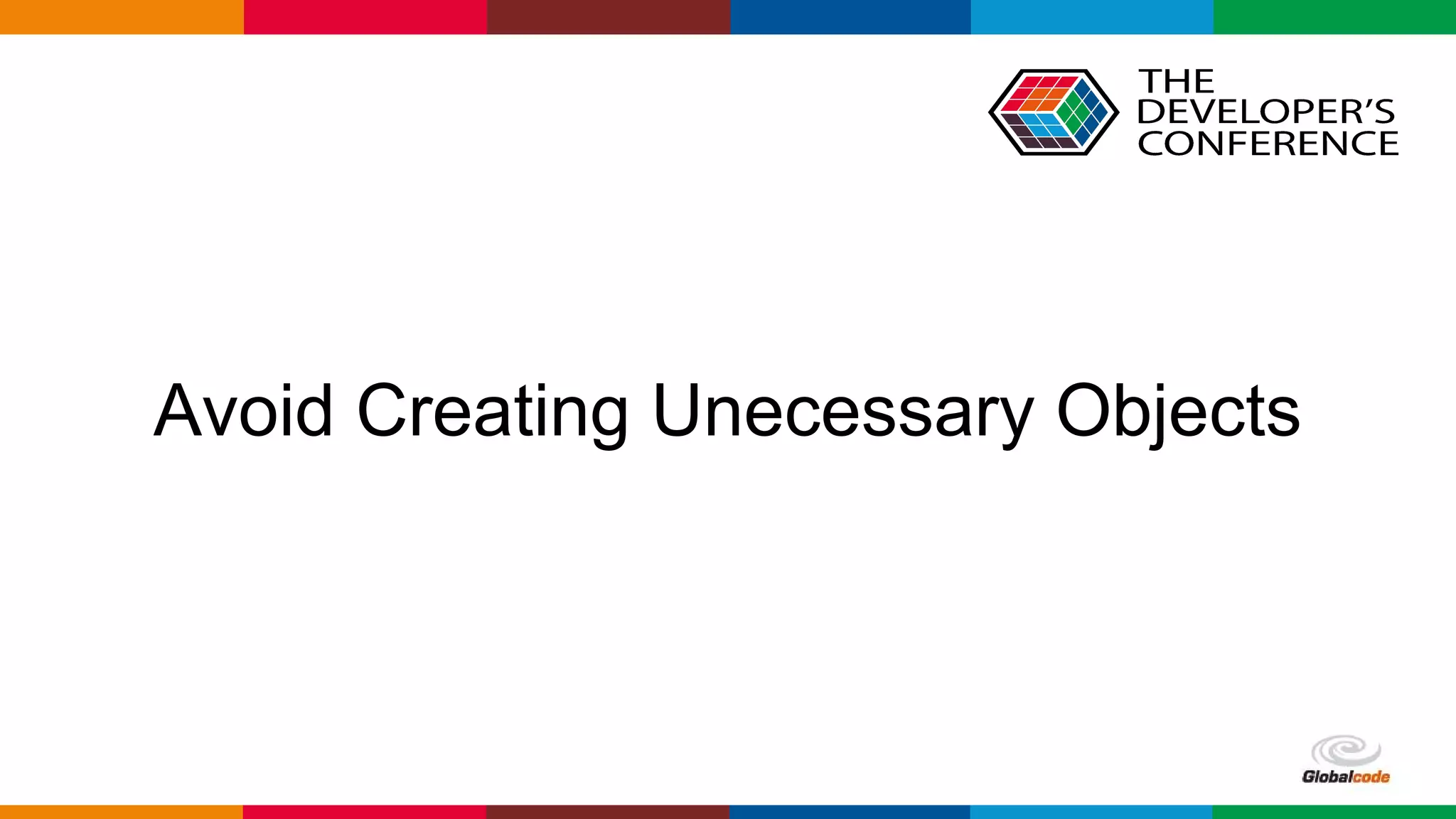 Globalcode – Open4education
Avoid Creating Unecessary Objects
 