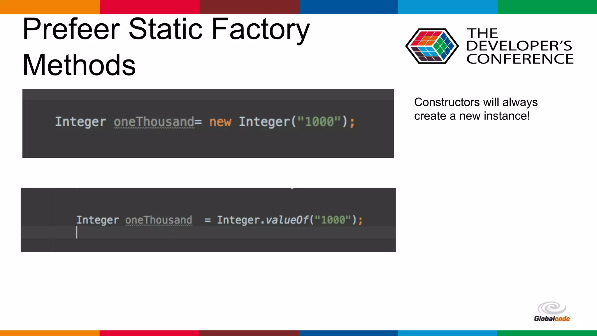 Globalcode – Open4education
Prefeer Static Factory
Methods
Constructors will always
create a new instance!
 