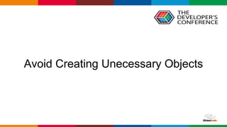 Globalcode – Open4education
Avoid Creating Unecessary Objects
 