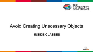 Globalcode – Open4education
INSIDE CLASSES
Avoid Creating Unecessary Objects
 