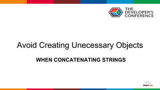 Globalcode – Open4education
WHEN CONCATENATING STRINGS
Avoid Creating Unecessary Objects
 