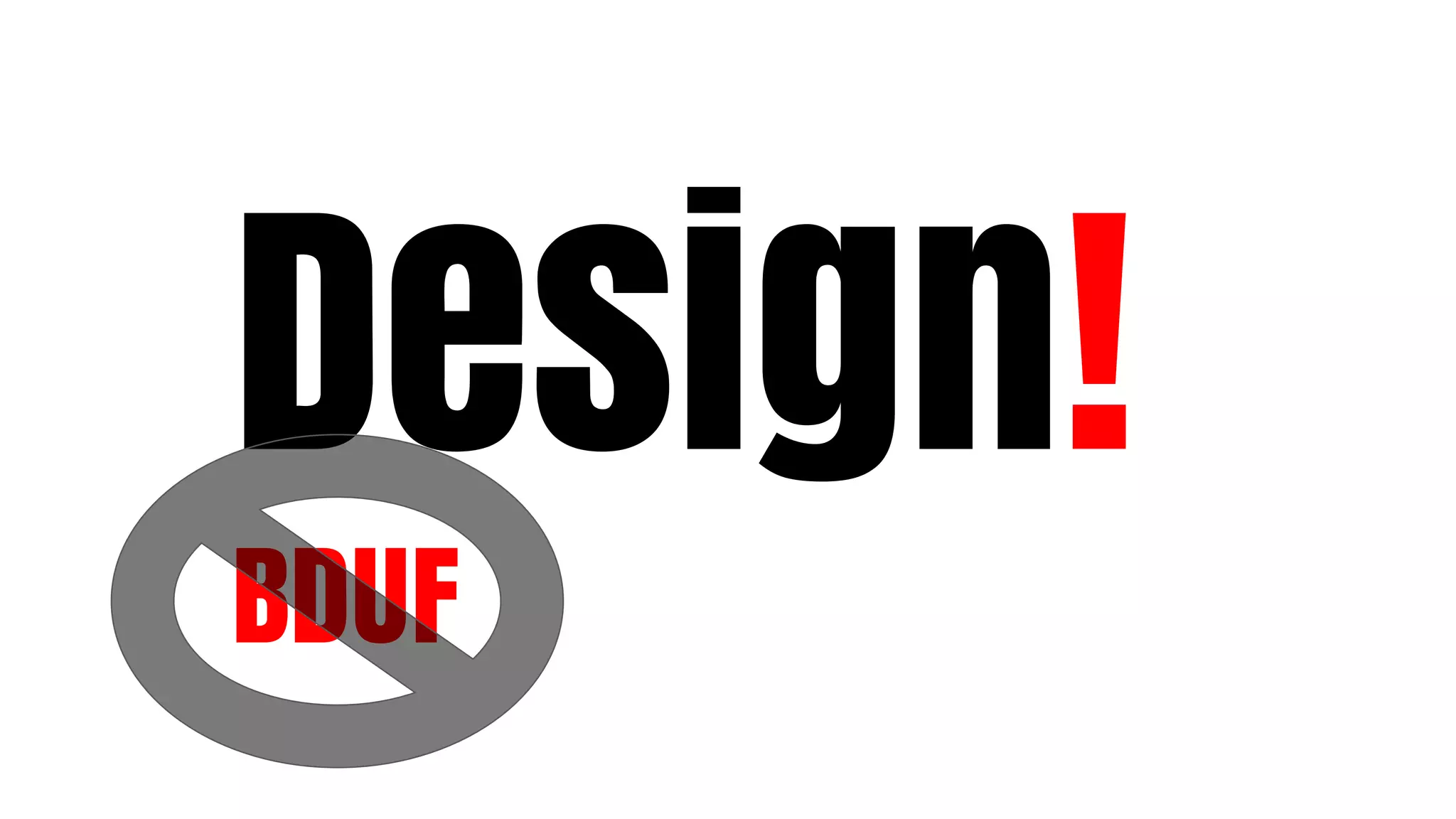 Design!
BDUF
 