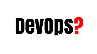 DevOps?
 