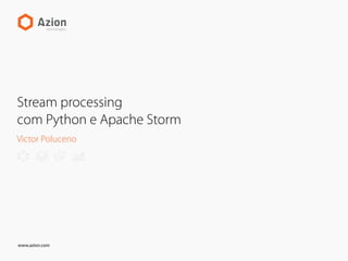 www.azion.com
Stream processing
com Python e Apache Storm
Victor Poluceno
 