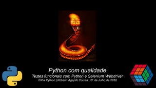 Python com qualidade
Testes funcionais com Python e Selenium Webdriver
Trilha Python | Robson Agapito Correa | 21 de Julho de 2018
 