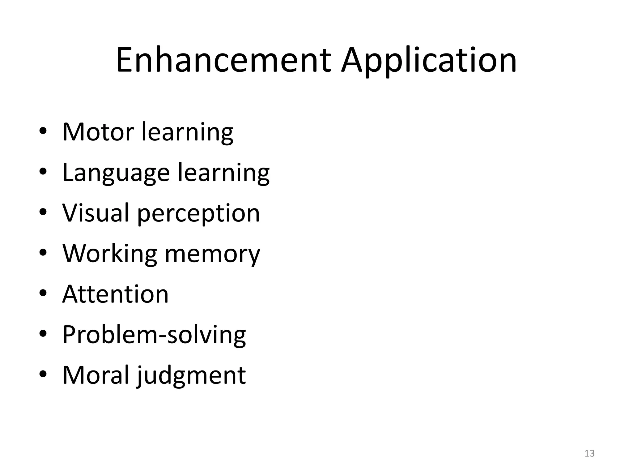 Enhancement Application
• Motor learning
• Language learning
• Visual perception
• Working memory
• Attention
• Problem-solving
• Moral judgment
13
 