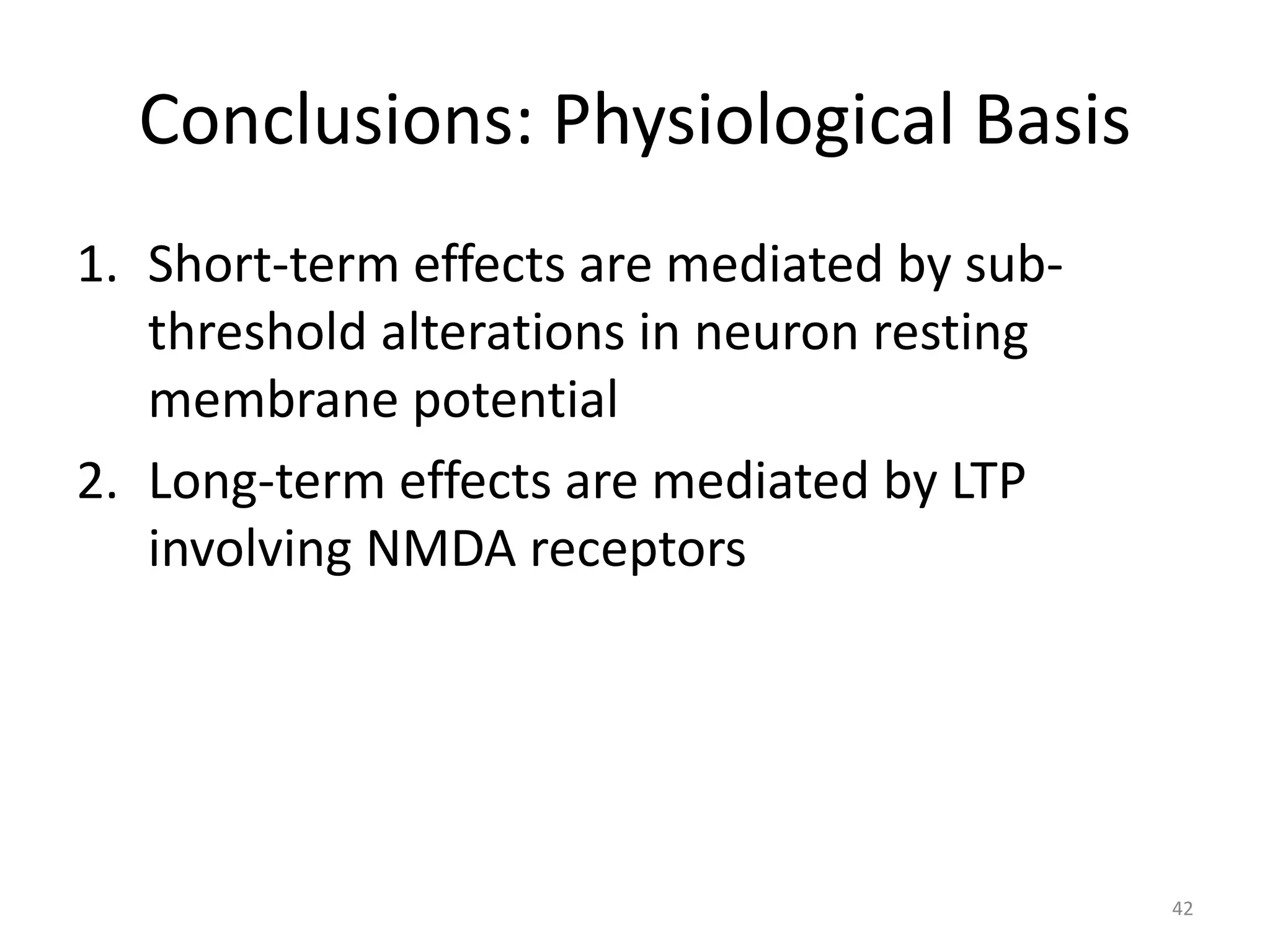 Conclusions: Physiological Basis
1. Short-term effects are mediated by sub-
threshold alterations in neuron resting
membrane potential
2. Long-term effects are mediated by LTP
involving NMDA receptors
42
 