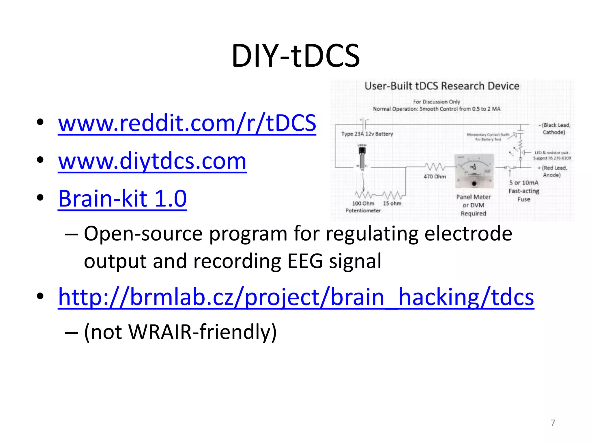 DIY-tDCS
• www.reddit.com/r/tDCS
• www.diytdcs.com
• Brain-kit 1.0
– Open-source program for regulating electrode
output and recording EEG signal
• http://brmlab.cz/project/brain_hacking/tdcs
– (not WRAIR-friendly)
7
 