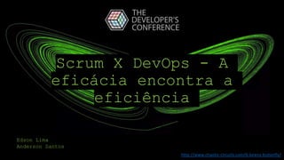 Scrum X DevOps - A
eficácia encontra a
eficiência
http://www.chaotic-circuits.com/6-lorenz-butterfly/
Edson Lima
Anderson Santos
 