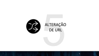 5ALTERAÇÃO
DE URL
 