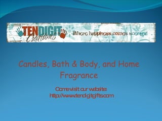Candles, Bath & Body, and Home Fragrance Come visit our website: http://www.tendigitgifts.com 