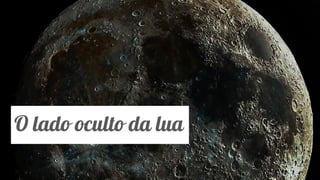 Classificação da informação: Uso Interno
O lado oculto da lua
 