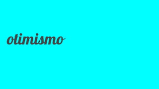 Classificação da informação: Uso Interno
otimismo
 