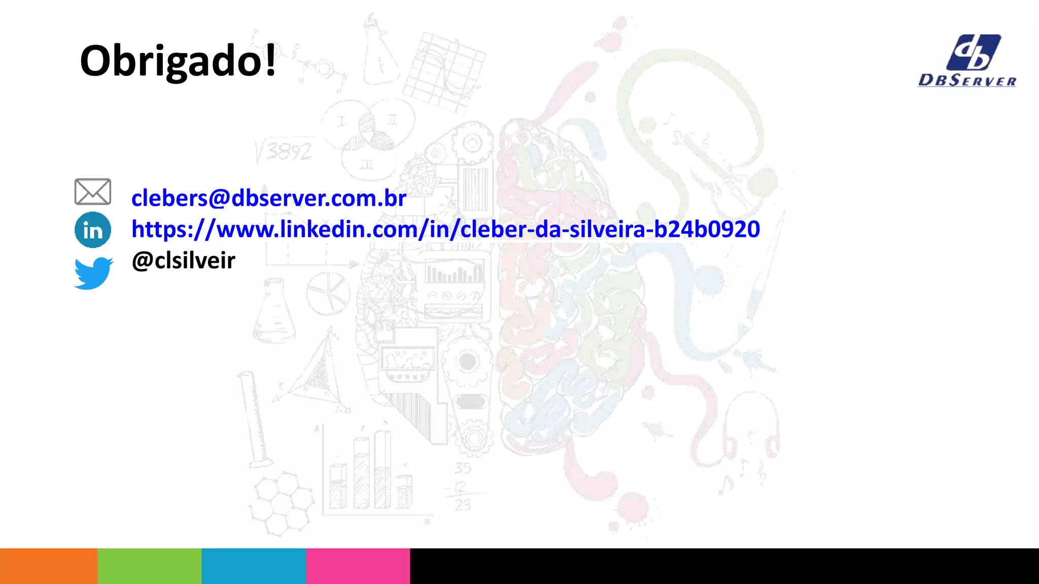 clebers@dbserver.com.br
https://www.linkedin.com/in/cleber-da-silveira-b24b0920
@clsilveir
Obrigado!
 