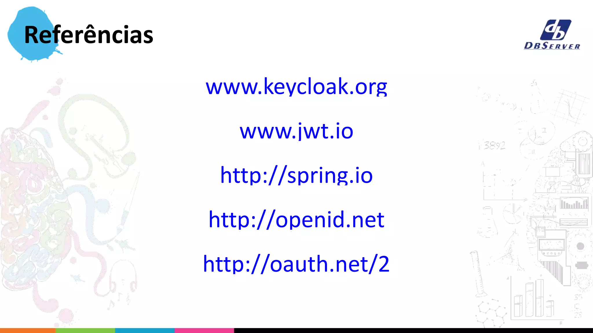 www.keycloak.org
www.jwt.io
http://spring.io
http://openid.net
http://oauth.net/2
Referências
 