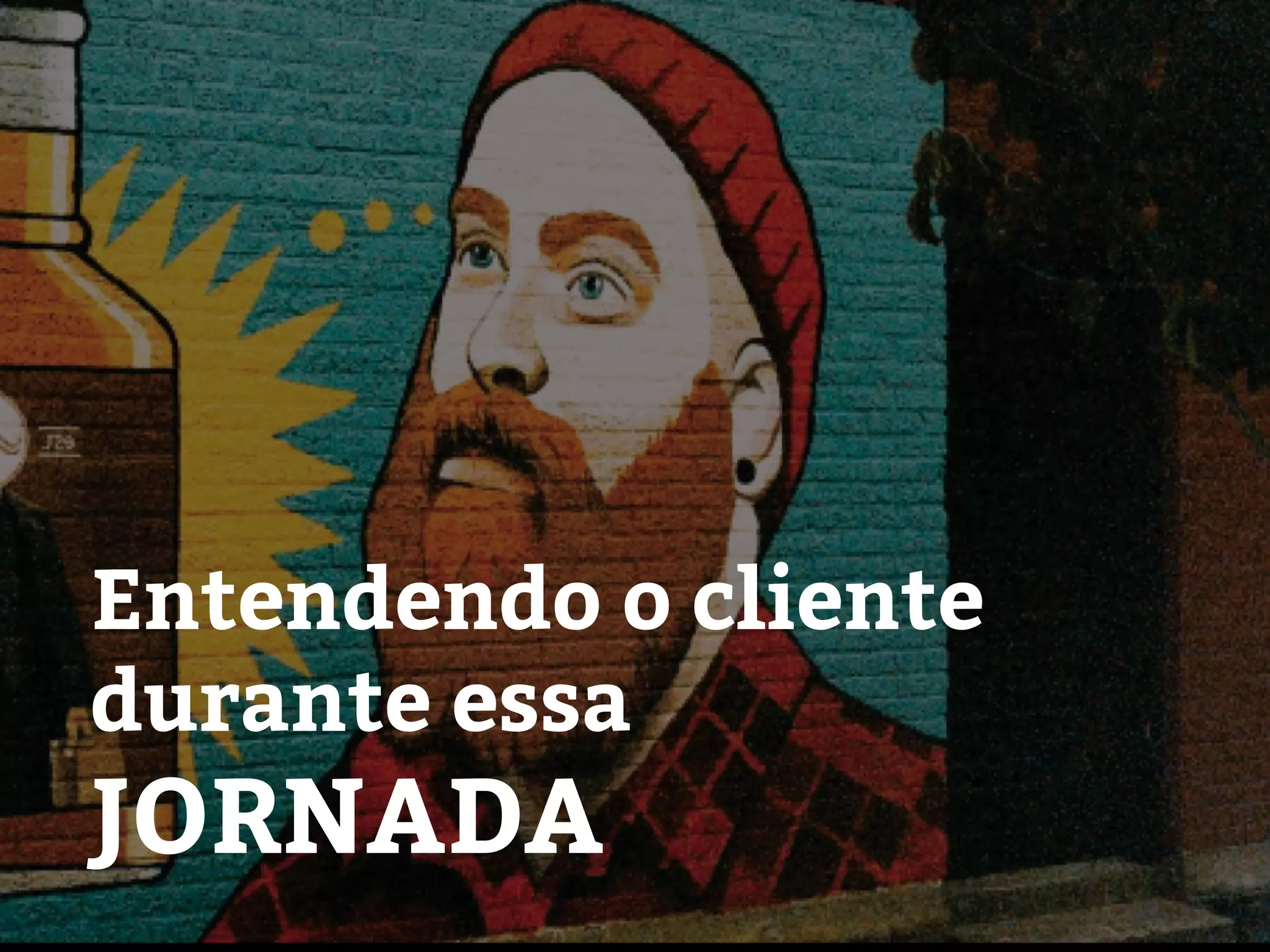 Entendendo o cliente
durante essa
JORNADA
 