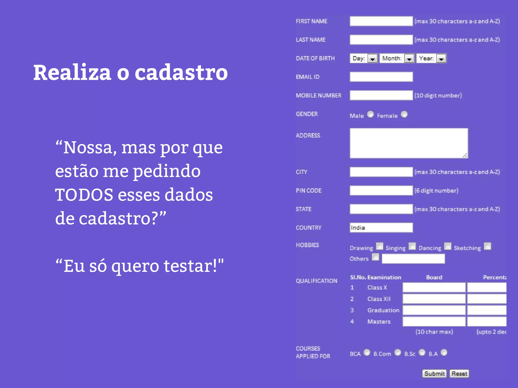 “Nossa, mas por que
estão me pedindo
TODOS esses dados
de cadastro?”
“Eu só quero testar!"
Realiza o cadastro
 