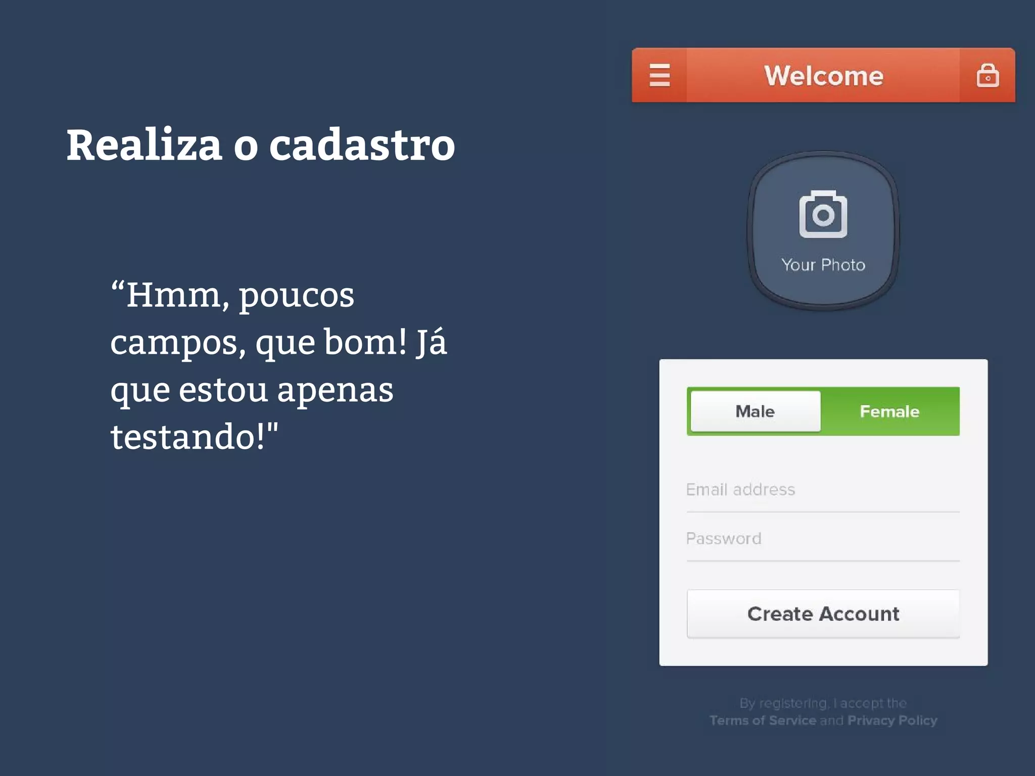 “Hmm, poucos
campos, que bom! Já
que estou apenas
testando!"
Realiza o cadastro
 