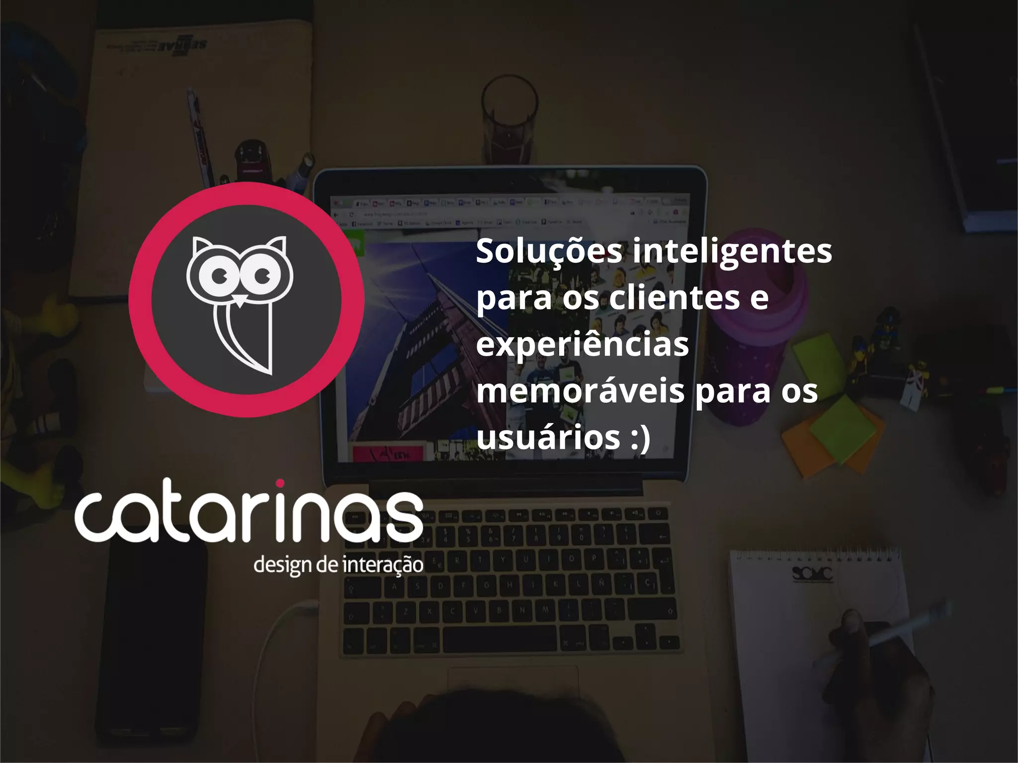 Soluções inteligentes
para os clientes e
experiências
memoráveis para os
usuários :)
 