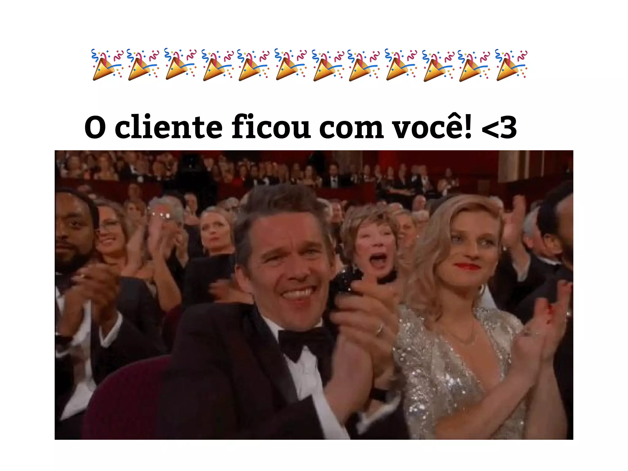 O cliente ficou com você! <3
 