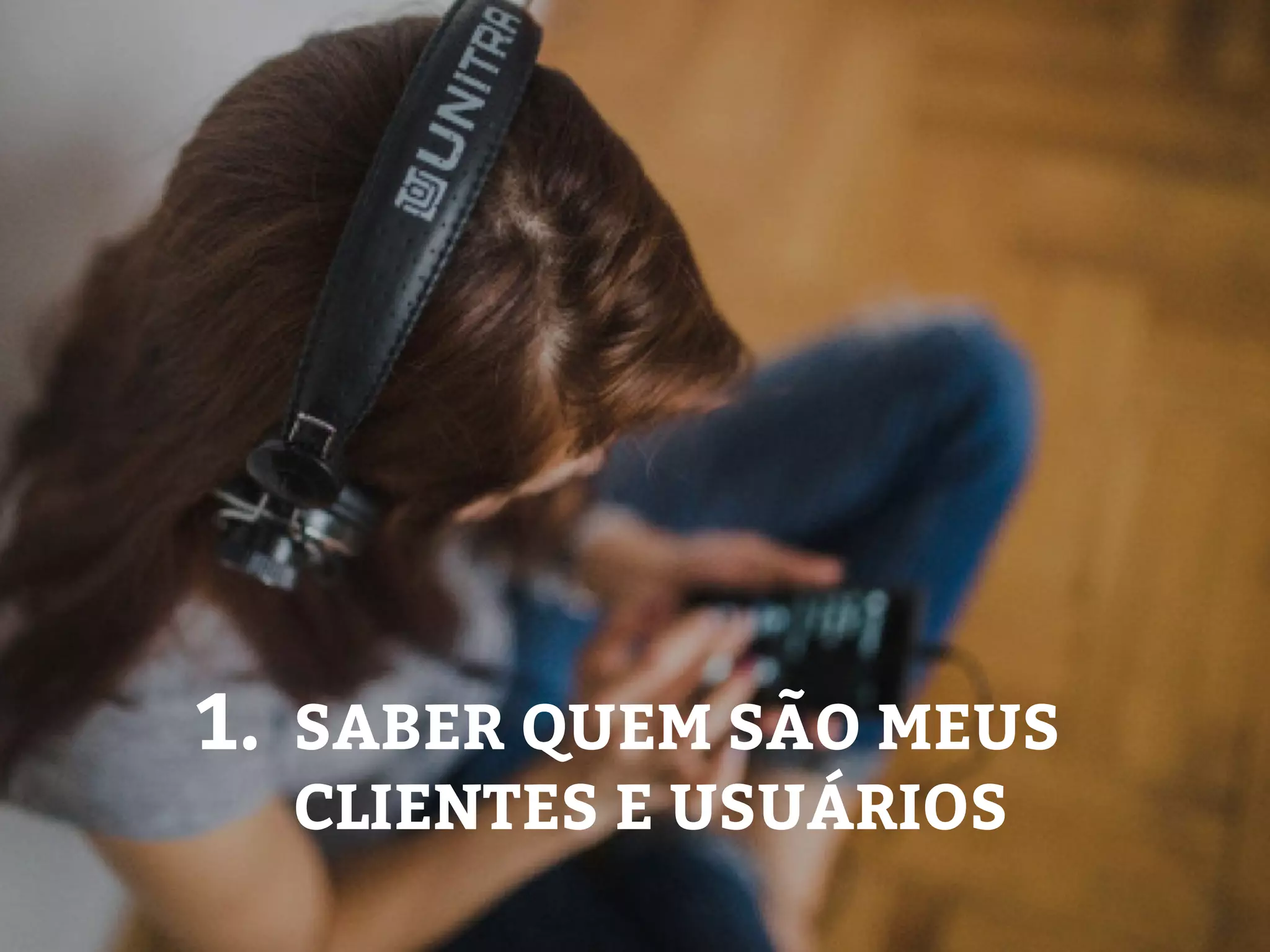 1. SABER QUEM SÃO MEUS
CLIENTES E USUÁRIOS
 