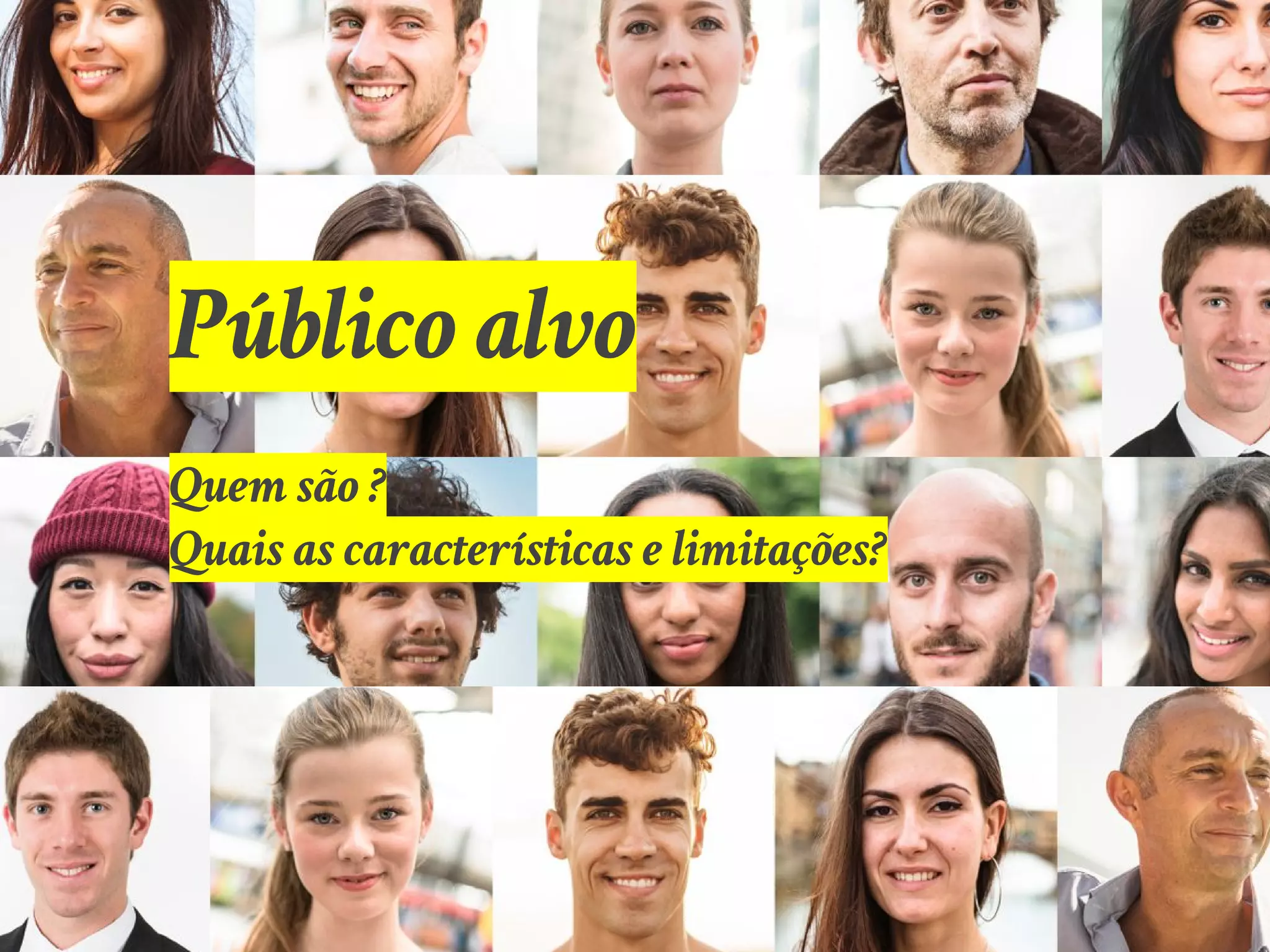 Público alvo
Quem são ?
Quais as características e limitações?
 