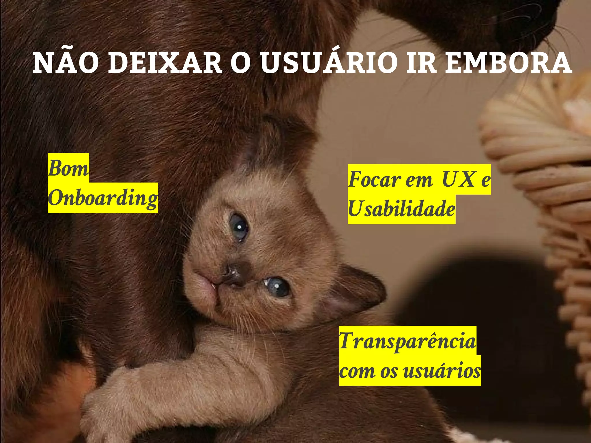 NÃO DEIXAR O USUÁRIO IR EMBORA
Focar em UX e
Usabilidade
Bom
Onboarding
Transparência
com os usuários
 