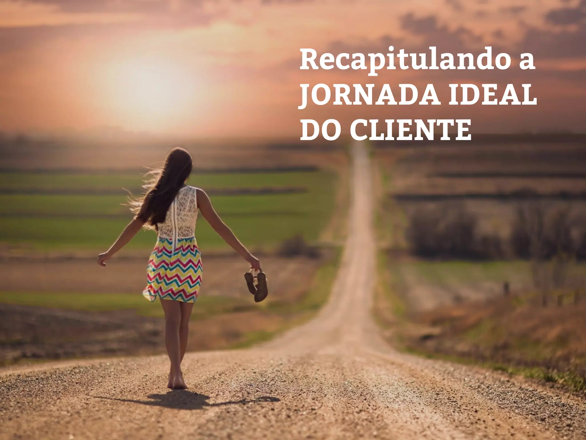 Recapitulando a
JORNADA IDEAL
DO CLIENTE
 