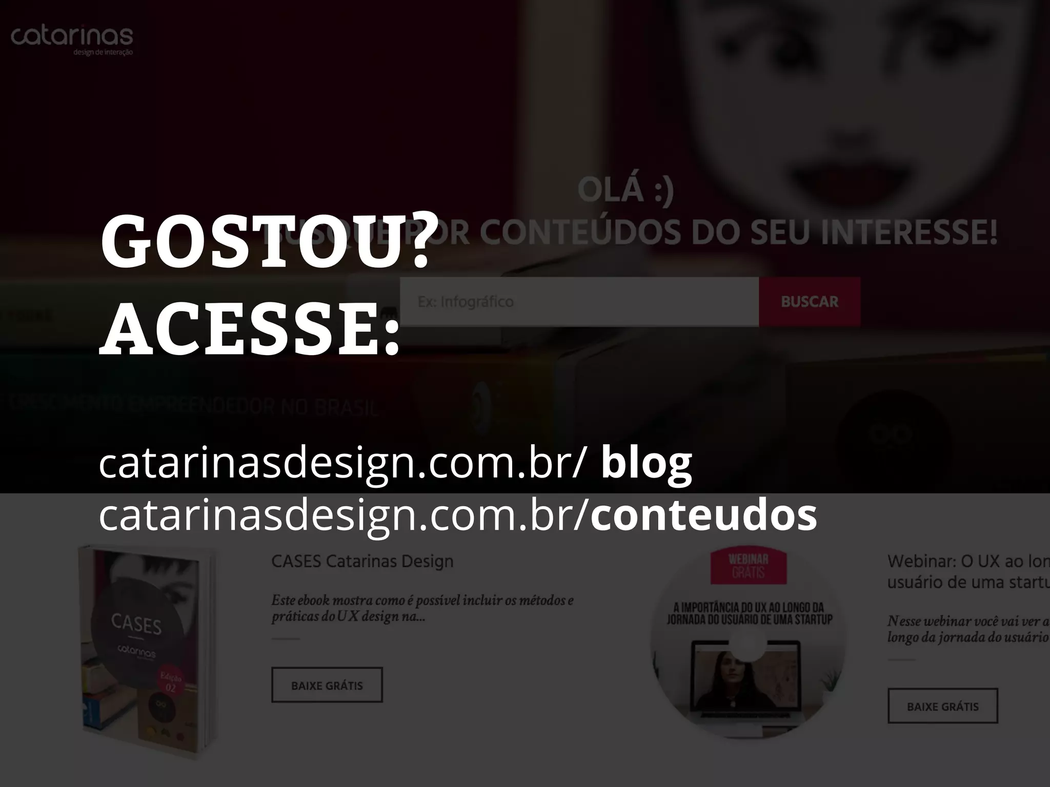 catarinasdesign.com.br/ blog
catarinasdesign.com.br/conteudos
GOSTOU?
ACESSE:
 