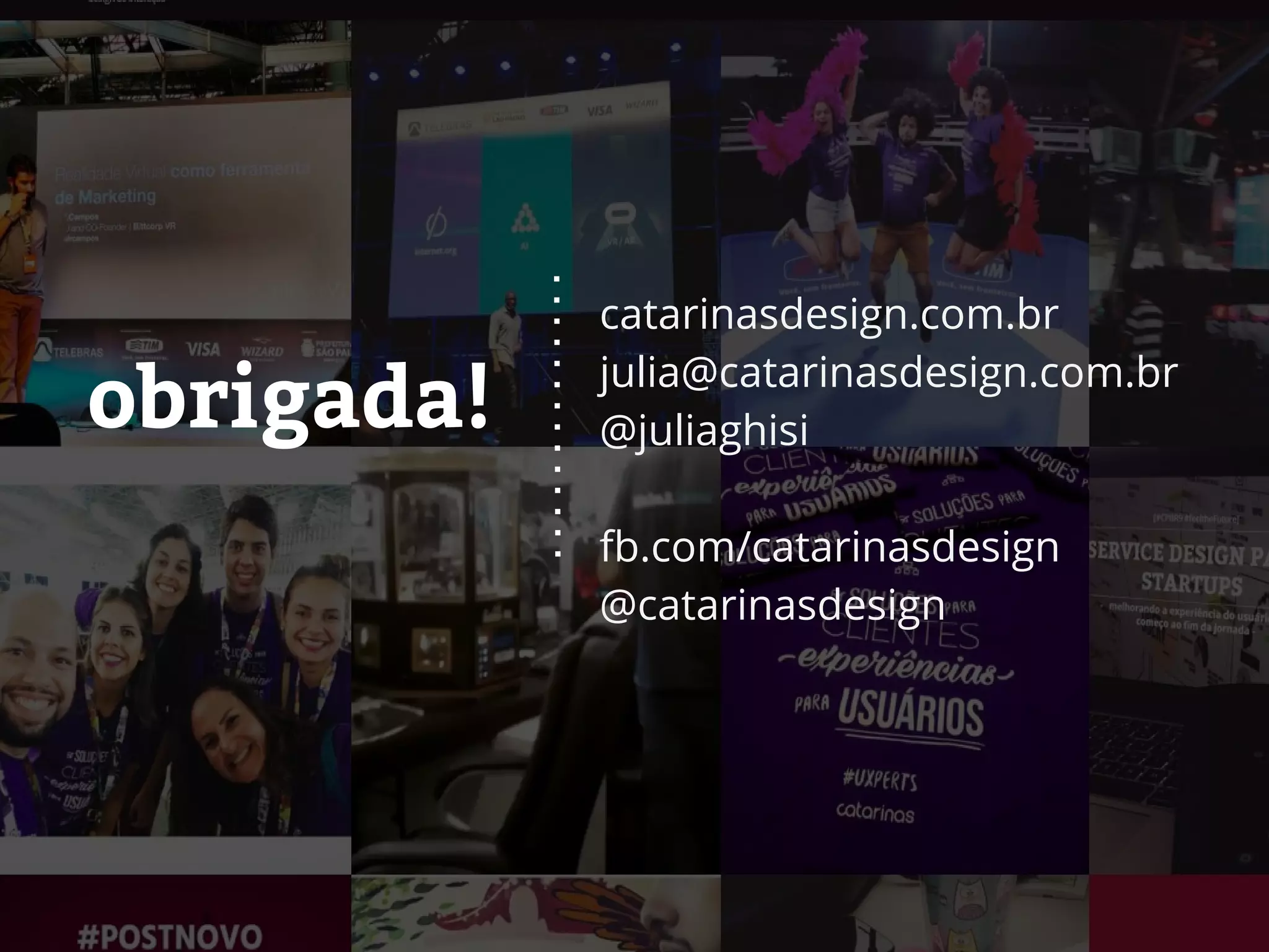 obrigada!
catarinasdesign.com.br
julia@catarinasdesign.com.br
@juliaghisi
fb.com/catarinasdesign
@catarinasdesign
 