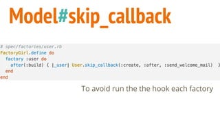 Model#skip_callback
To avoid run the the hook each factory
 
