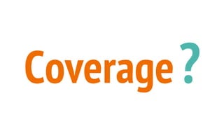 Coverage?
 