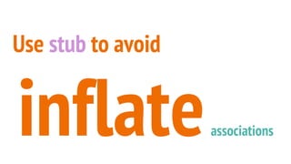 Use stub to avoid
inflateassociations
 