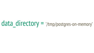 data_directory = ’/tmp/postgres-on-memory’
 