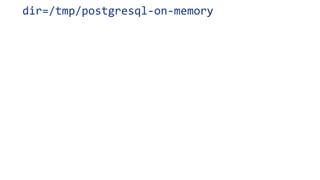 dir=/tmp/postgresql-on-memory
 