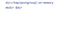 dir=/tmp/postgresql-on-memory
mkdir $dir
 