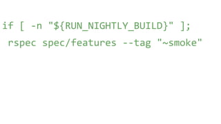 if [ -n "${RUN_NIGHTLY_BUILD}" ];
rspec spec/features --tag "~smoke"
 
