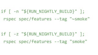 if [ -n "${RUN_NIGHTLY_BUILD}" ];
rspec spec/features --tag "~smoke"
if [ -z "${RUN_NIGHTLY_BUILD}" ];
rspec spec/features --tag "smoke"
 