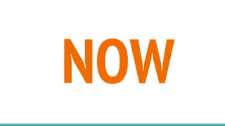 NOW
 
