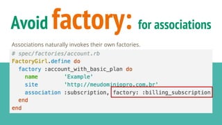 Avoid factory: for associations
Associations naturally invokes their own factories.
 