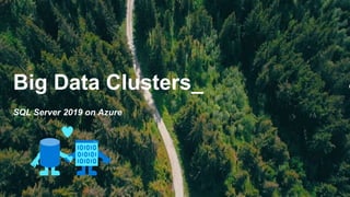 Big Data Clusters_
SQL Server 2019 on Azure
 