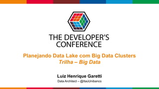 Globalcode – Open4education
Planejando Data Lake com Big Data Clusters
Trilha – Big Data
Data Architect – @ItaúUnibanco
Luiz Henrique Garetti
 
