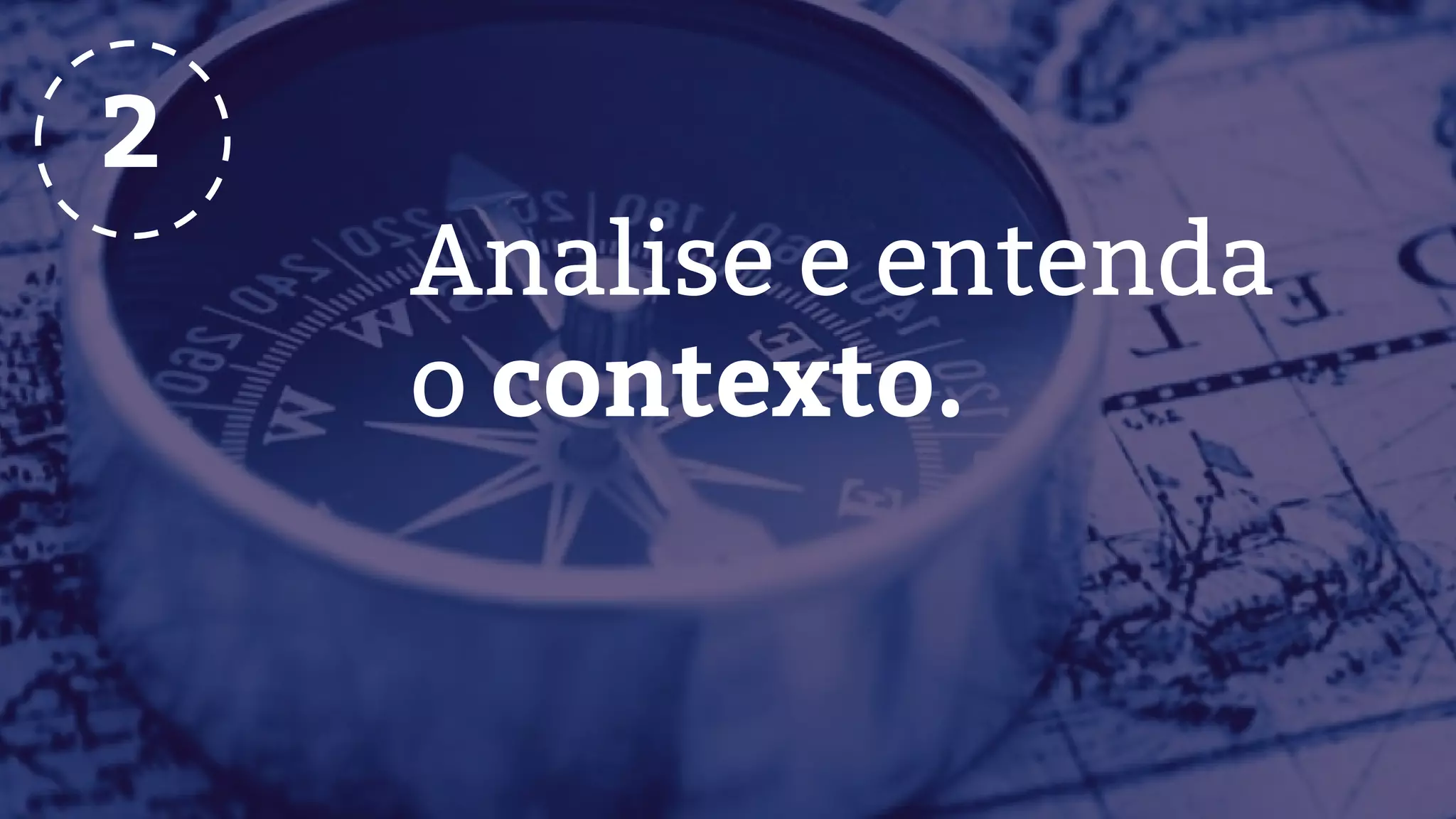 Analise e entenda
o contexto.
2