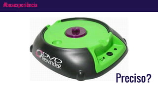 #boaexperiência
Preciso?
 