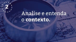 Analise e entenda
o contexto.
2
 