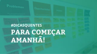 PARA COMEÇAR
AMANHÃ!
#DICASQUENTES
 