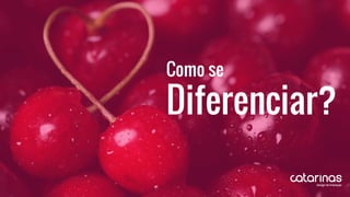 Como se
Diferenciar?
 